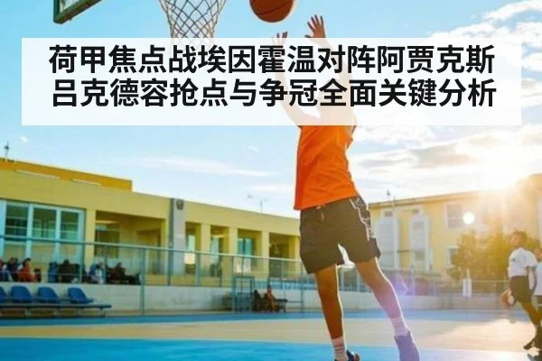 荷甲焦点战埃因霍温对阵阿贾克斯吕克德容抢点与争冠全面关键分析