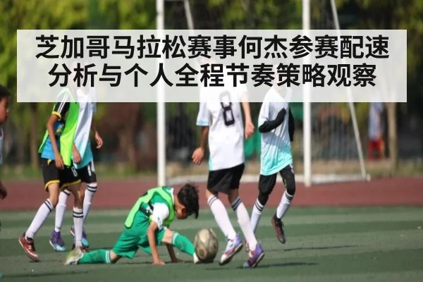 芝加哥马拉松赛事何杰参赛配速分析与个人全程节奏策略观察